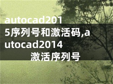 autocad2015序列号和激活码,autocad2014激活序列号