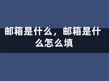 邮箱是什么，邮箱是什么怎么填