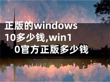 正版的windows10多少钱,win10官方正版多少钱