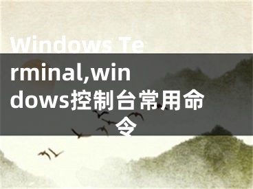 Windows Terminal,windows控制台常用命令
