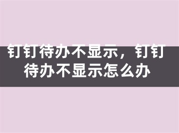 钉钉待办不显示，钉钉待办不显示怎么办