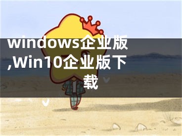 windows企业版,Win10企业版下载