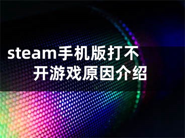 steam手机版打不开游戏原因介绍