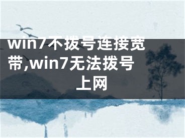 win7不拨号连接宽带,win7无法拨号上网