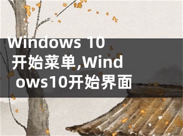 Windows 10 开始菜单,Windows10开始界面