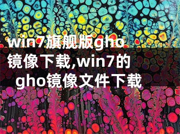 win7旗舰版gho镜像下载,win7的gho镜像文件下载