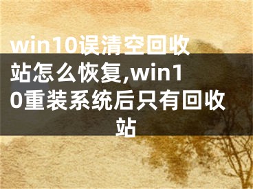 win10误清空回收站怎么恢复,win10重装系统后只有回收站