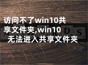 访问不了win10共享文件夹,win10无法进入共享文件夹