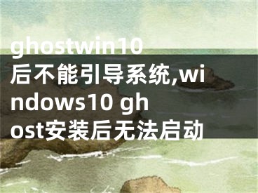 ghostwin10后不能引导系统,windows10 ghost安装后无法启动