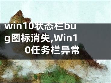 win10状态栏bug图标消失,Win10任务栏异常