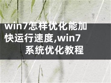 win7怎样优化能加快运行速度,win7系统优化教程