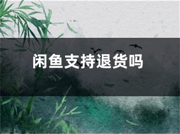 闲鱼支持退货吗