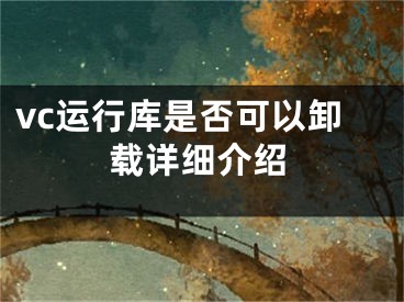 vc运行库是否可以卸载详细介绍