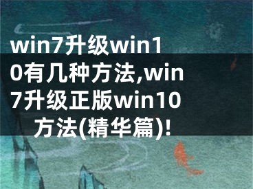 win7升级win10有几种方法,win7升级正版win10方法(精华篇)!