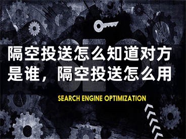 隔空投送怎么知道对方是谁，隔空投送怎么用
