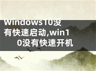 Windows10没有快速启动,win10没有快速开机