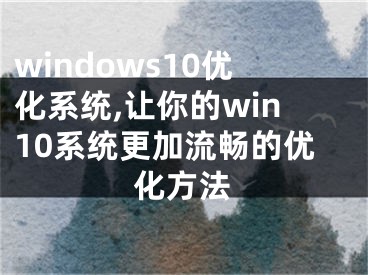 windows10优化系统,让你的win10系统更加流畅的优化方法