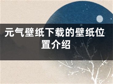 元气壁纸下载的壁纸位置介绍