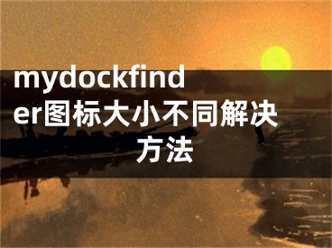 mydockfinder图标大小不同解决方法