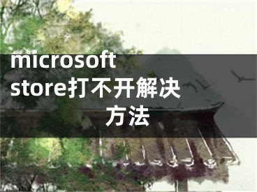 microsoft store打不开解决方法