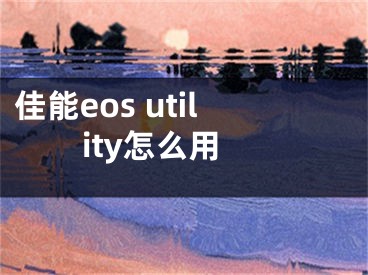 佳能eos utility怎么用