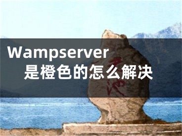 Wampserver是橙色的怎么解决