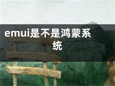 emui是不是鸿蒙系统