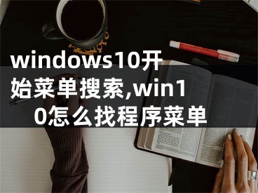 windows10开始菜单搜索,win10怎么找程序菜单