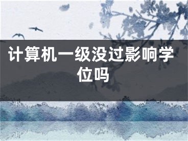 计算机一级没过影响学位吗