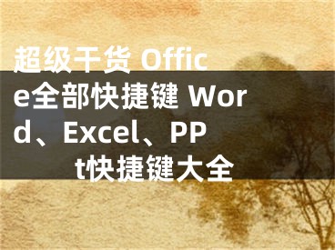 超级干货 Office全部快捷键 Word、Excel、PPt快捷键大全