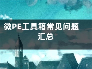 微PE工具箱常见问题汇总