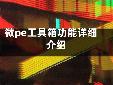 微pe工具箱功能详细介绍