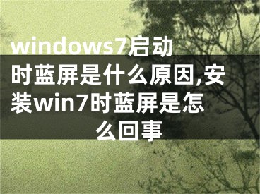 windows7启动时蓝屏是什么原因,安装win7时蓝屏是怎么回事