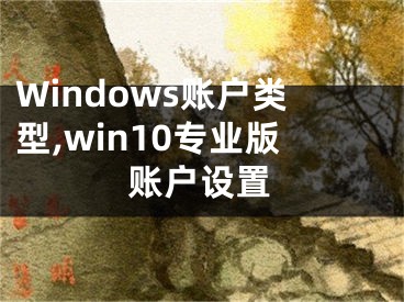 Windows账户类型,win10专业版账户设置