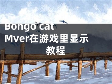 Bongo cat Mver在游戏里显示教程