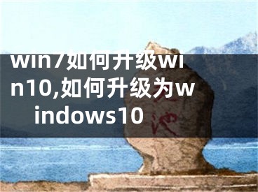win7如何升级win10,如何升级为windows10
