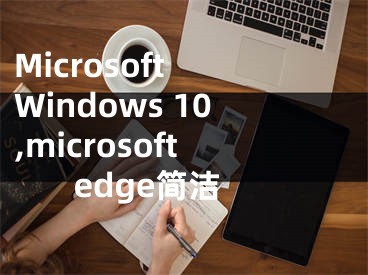 Microsoft Windows 10,microsoft edge简洁