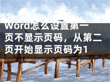 Word怎么设置第一页不显示页码，从第二页开始显示页码为1 