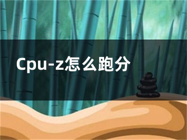 Cpu-z怎么跑分