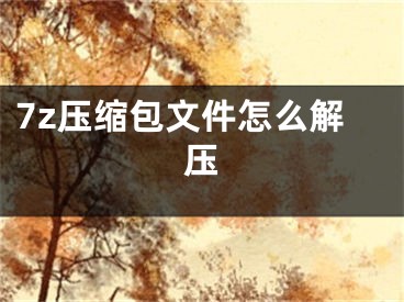 7z压缩包文件怎么解压