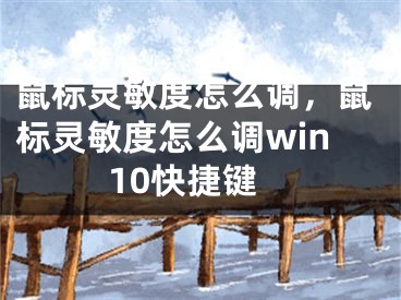 鼠标灵敏度怎么调，鼠标灵敏度怎么调win10快捷键