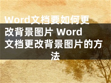 Word文档要如何更改背景图片 Word文档更改背景图片的方法