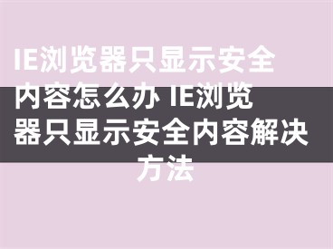 IE浏览器只显示安全内容怎么办 IE浏览器只显示安全内容解决方法