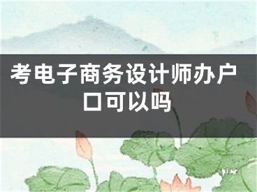 考电子商务设计师办户口可以吗