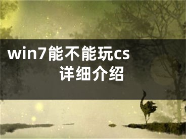 win7能不能玩cs详细介绍 