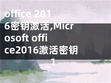 office 2016密钥激活,Microsoft office2016激活密钥_1