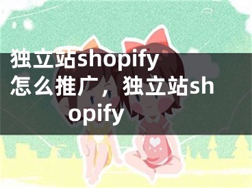 独立站shopify怎么推广，独立站shopify