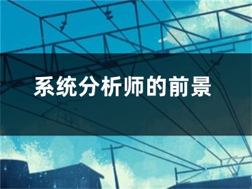 系统分析师的前景