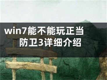 win7能不能玩正当防卫3详细介绍