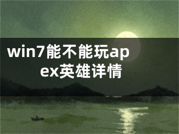 win7能不能玩apex英雄详情